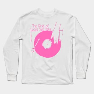 Spin Your Vinyl - The Kind Of Love We Make Long Sleeve T-Shirt